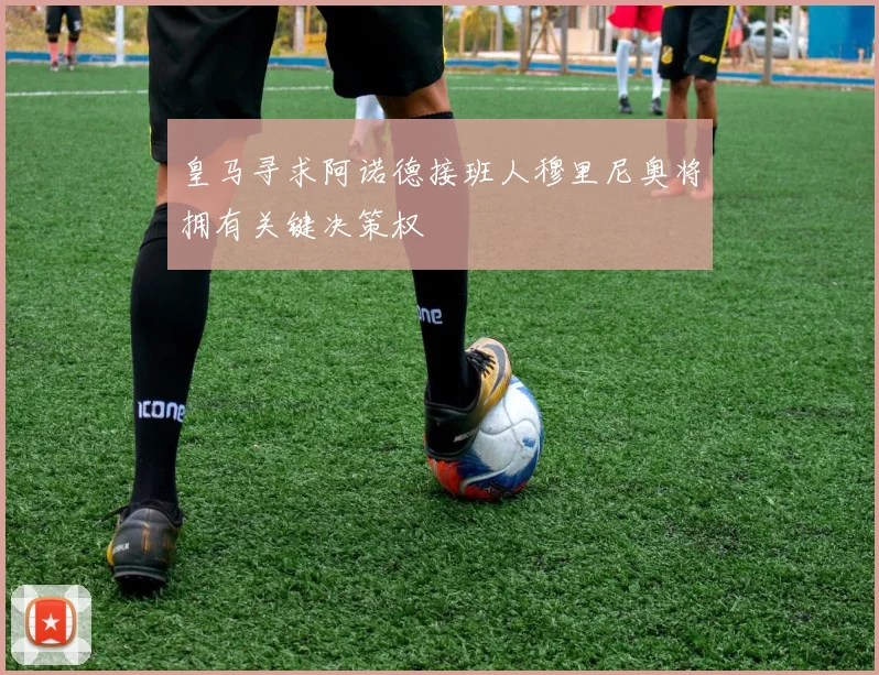 皇马寻求阿诺德接班人穆里尼奥将拥有关键决策权