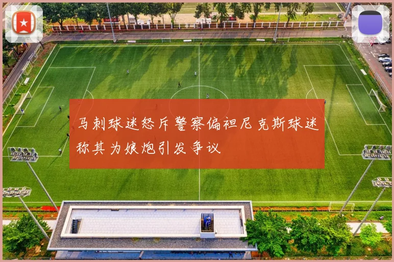 马刺球迷怒斥警察偏袒尼克斯球迷称其为娘炮引发争议