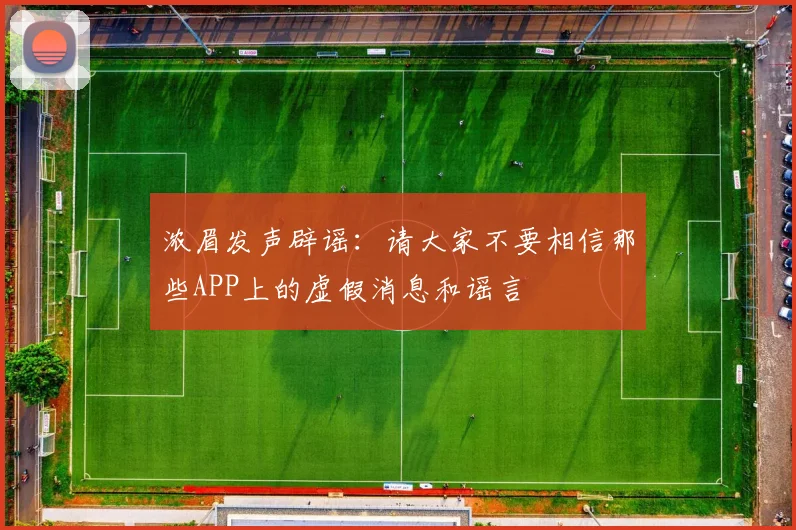 浓眉发声辟谣：请大家不要相信那些APP上的虚假消息和谣言